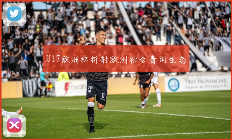 U17欧洲杯折射欧洲社会青训生态