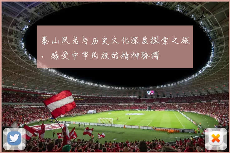 泰山风光与历史文化深度探索之旅，感受中华民族的精神脉搏