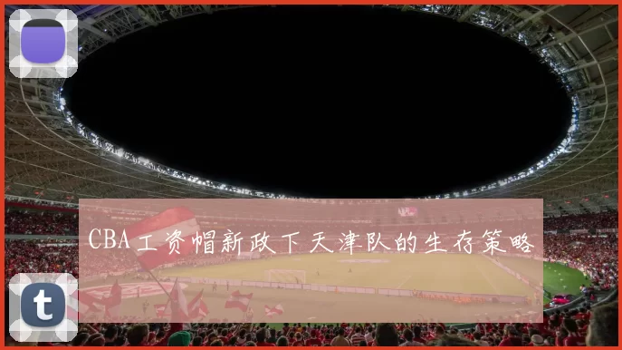 CBA工资帽新政下天津队的生存策略