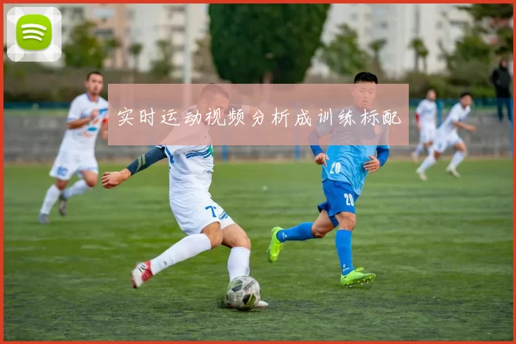 实时运动视频分析成训练标配