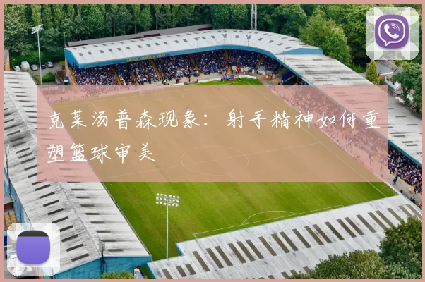 克莱汤普森现象：射手精神如何重塑篮球审美